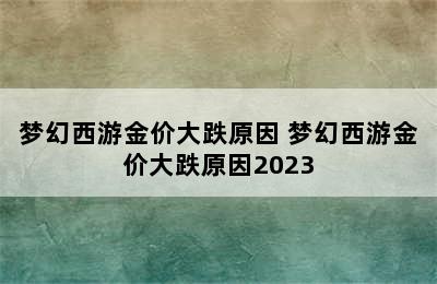 梦幻西游金价大跌原因 梦幻西游金价大跌原因2023